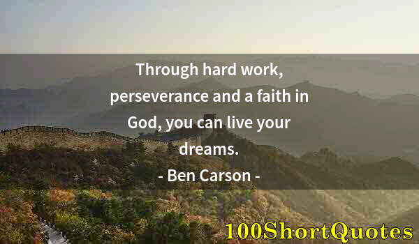 Quote by Albert Einstein: Through hard work, perseverance and a faith in God, you can live your dreams.