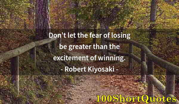 Quote by Albert Einstein: Don’t let the fear of losing be greater than the excitement of winning.