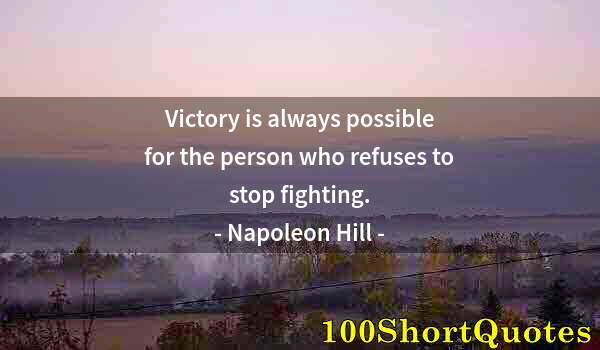 Quote by Albert Einstein: Victory is always possible for the person who refuses to stop fighting.