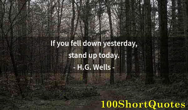 Quote by Albert Einstein: If you fell down yesterday, stand up today.