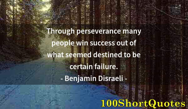 Quote by Albert Einstein: Through perseverance many people win success out of what seemed destined to be certain failure.