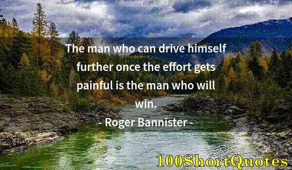 Quote by Albert Einstein: The man who can drive himself further once the effort gets painful is the man who will win.