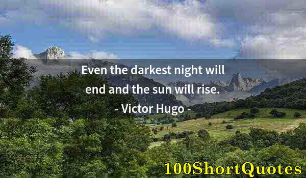 Quote by Albert Einstein: Even the darkest night will end and the sun will rise.