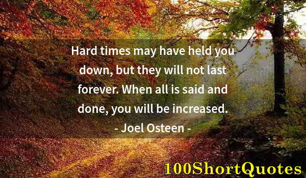 Quote by Albert Einstein: Hard times may have held you down, but they will not last forever. When all is said and done, you wi...