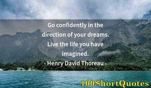 Quote by Albert Einstein: Go confidently in the direction of your dreams. Live the life you have imagined.