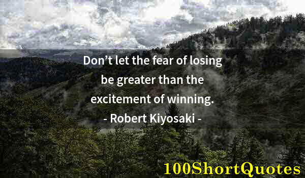 Quote by Albert Einstein: Don’t let the fear of losing be greater than the excitement of winning.