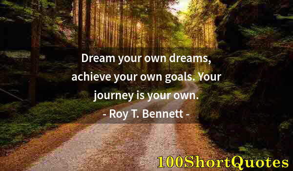 Quote by Albert Einstein: Dream your own dreams, achieve your own goals. Your journey is your own.