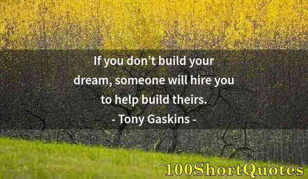 Quote by Albert Einstein: If you don’t build your dream, someone will hire you to help build theirs.