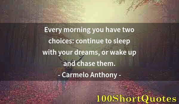 Quote by Albert Einstein: Every morning you have two choices: continue to sleep with your dreams, or wake up and chase them.