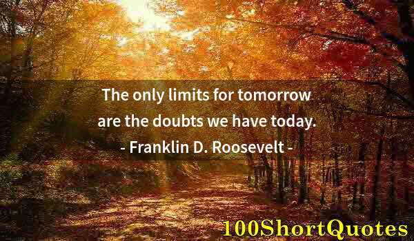 Quote by Albert Einstein: The only limits for tomorrow are the doubts we have today.