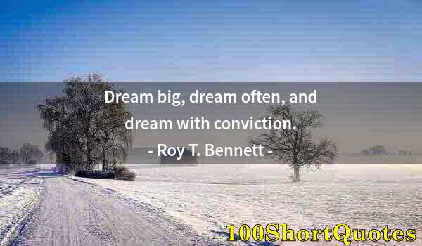 Quote by Albert Einstein: Dream big, dream often, and dream with conviction.