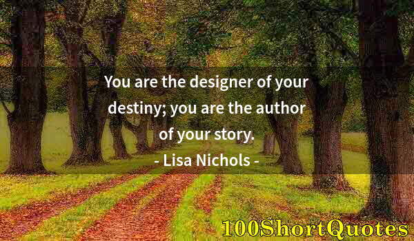 Quote by Albert Einstein: You are the designer of your destiny; you are the author of your story.