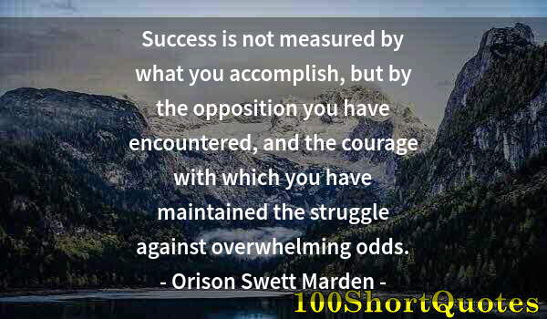 Quote by Albert Einstein: Success is not measured by what you accomplish, but by the opposition you have encountered, and the ...