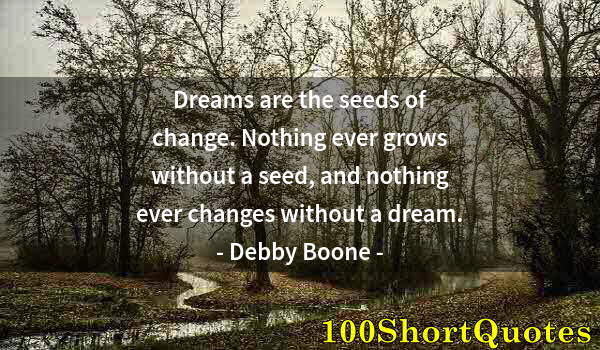 Quote by Albert Einstein: Dreams are the seeds of change. Nothing ever grows without a seed, and nothing ever changes without ...