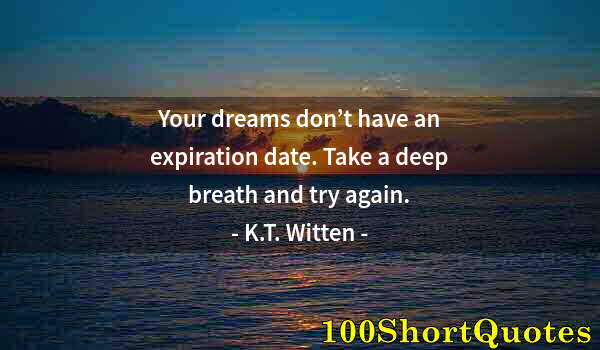 Quote by Albert Einstein: Your dreams don’t have an expiration date. Take a deep breath and try again.