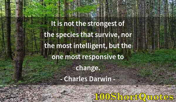 Quote by Albert Einstein: It is not the strongest of the species that survive, nor the most intelligent, but the one most resp...