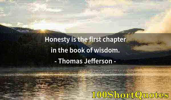 Quote by Albert Einstein: Honesty is the first chapter in the book of wisdom.