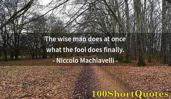 Quote by Albert Einstein: The wise man does at once what the fool does finally.