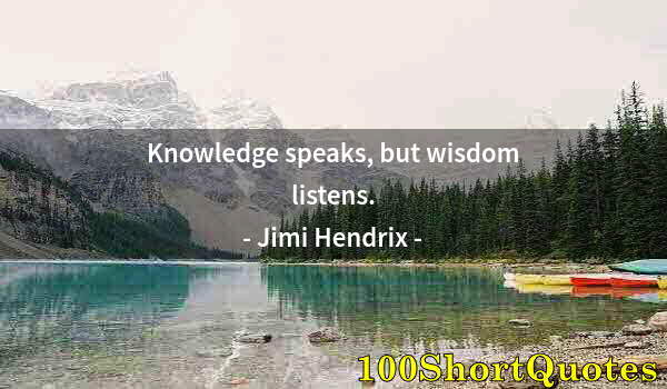 Quote by Albert Einstein: Knowledge speaks, but wisdom listens.