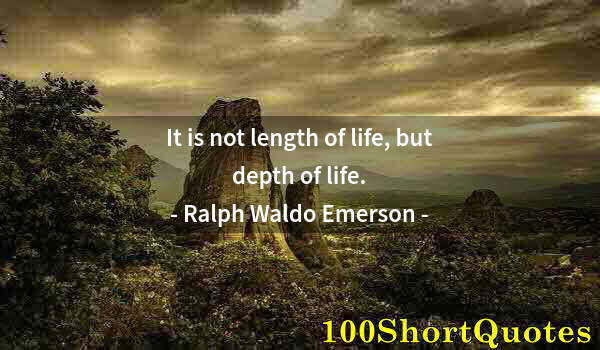 Quote by Albert Einstein: It is not length of life, but depth of life.