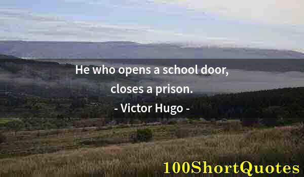 Quote by Albert Einstein: He who opens a school door, closes a prison.