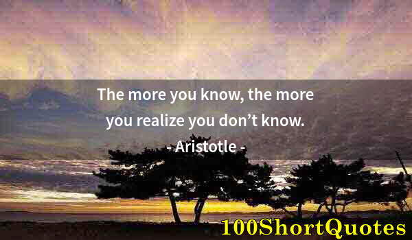 Quote by Albert Einstein: The more you know, the more you realize you don’t know.