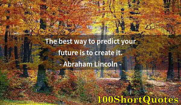 Quote by Albert Einstein: The best way to predict your future is to create it.