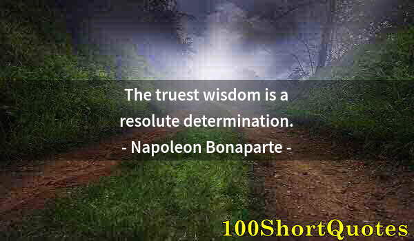 Quote by Albert Einstein: The truest wisdom is a resolute determination.