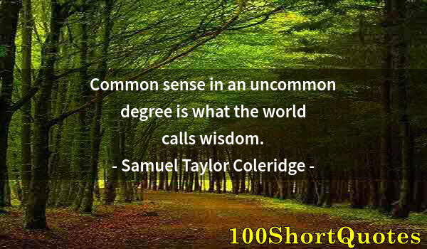 Quote by Albert Einstein: Common sense in an uncommon degree is what the world calls wisdom.