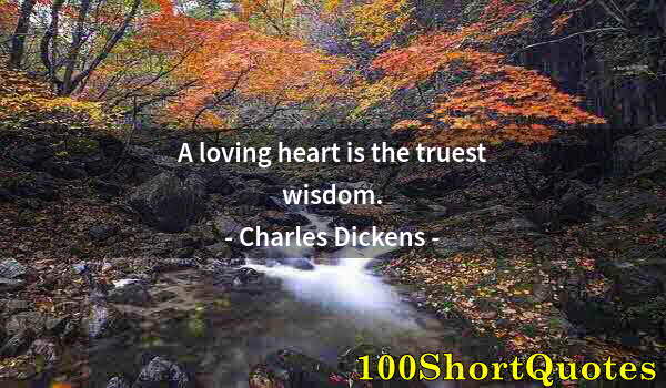 Quote by Albert Einstein: A loving heart is the truest wisdom.