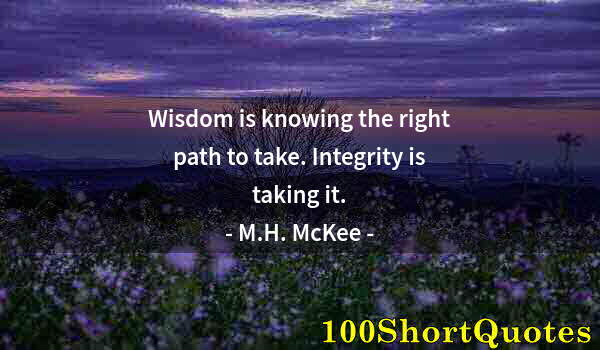 Quote by Albert Einstein: Wisdom is knowing the right path to take. Integrity is taking it.