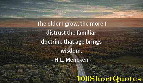 Quote by Albert Einstein: The older I grow, the more I distrust the familiar doctrine that age brings wisdom.