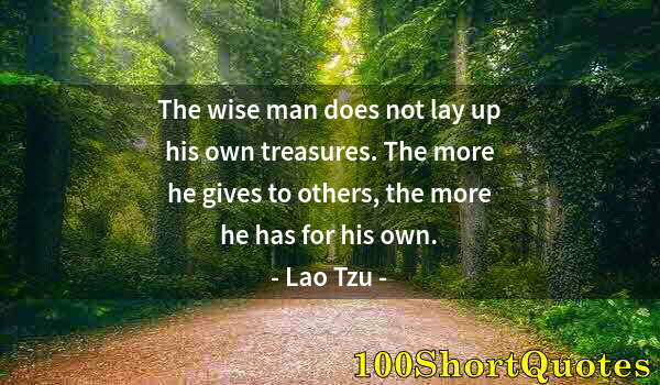 Quote by Albert Einstein: The wise man does not lay up his own treasures. The more he gives to others, the more he has for his...