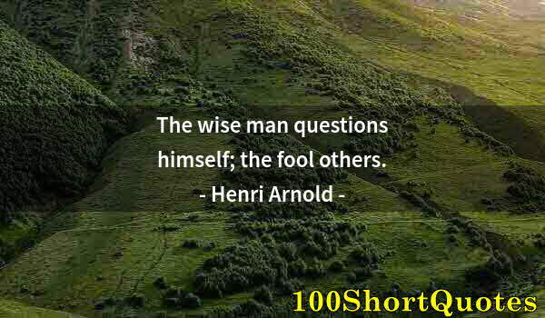 Quote by Albert Einstein: The wise man questions himself; the fool others.