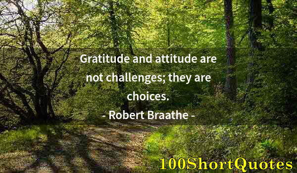 Quote by Albert Einstein: Gratitude and attitude are not challenges; they are choices.