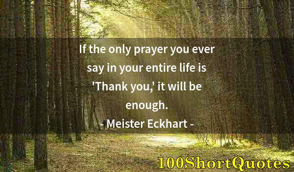 Quote by Albert Einstein: If the only prayer you ever say in your entire life is 'Thank you,' it will be enough.