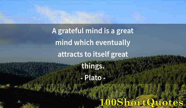 Quote by Albert Einstein: A grateful mind is a great mind which eventually attracts to itself great things.