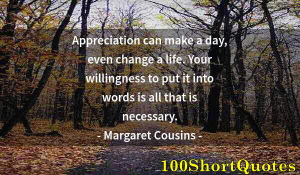 Quote by Albert Einstein: Appreciation can make a day, even change a life. Your willingness to put it into words is all that i...