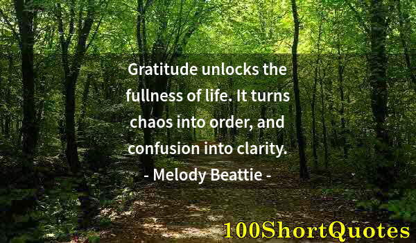 Quote by Albert Einstein: Gratitude unlocks the fullness of life. It turns chaos into order, and confusion into clarity.