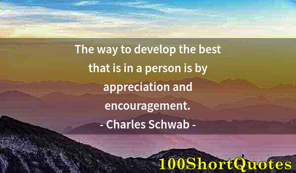 Quote by Albert Einstein: The way to develop the best that is in a person is by appreciation and encouragement.