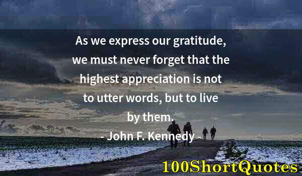 Quote by Albert Einstein: As we express our gratitude, we must never forget that the highest appreciation is not to utter word...