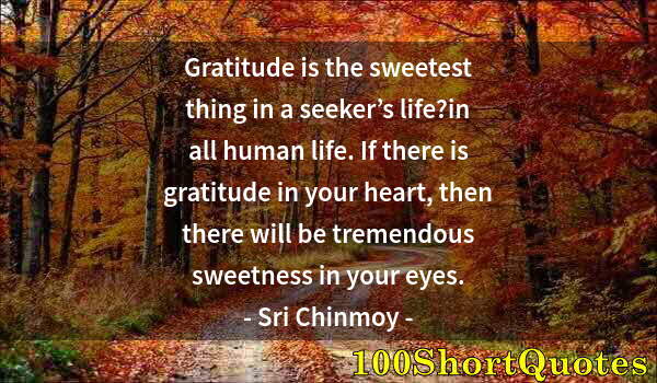 Quote by Albert Einstein: Gratitude is the sweetest thing in a seeker’s life?in all human life. If there is gratitude in your ...