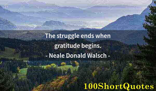 Quote by Albert Einstein: The struggle ends when gratitude begins.