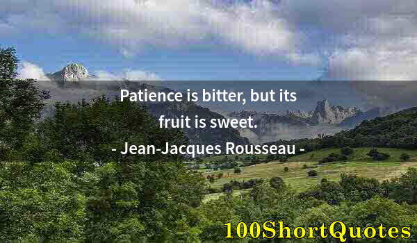 Quote by Albert Einstein: Patience is bitter, but its fruit is sweet.