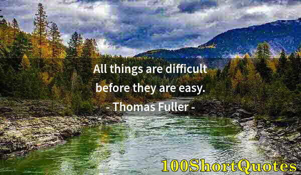 Quote by Albert Einstein: All things are difficult before they are easy.