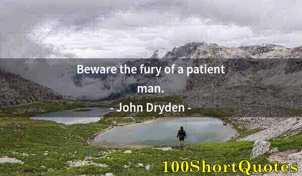 Quote by Albert Einstein: Beware the fury of a patient man.