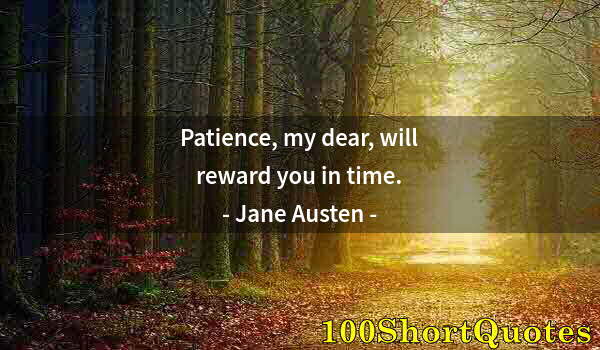 Quote by Albert Einstein: Patience, my dear, will reward you in time.