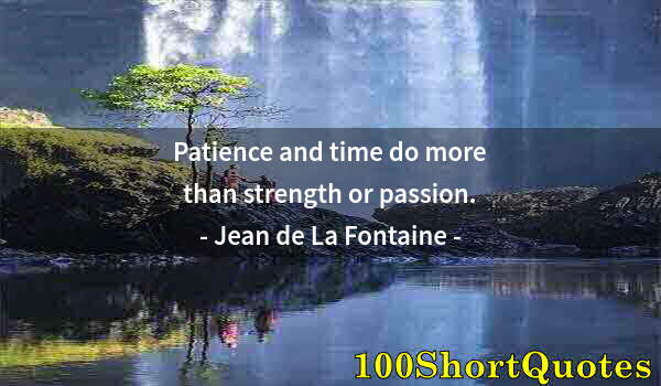 Quote by Albert Einstein: Patience and time do more than strength or passion.