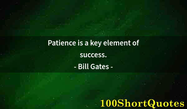 Quote by Albert Einstein: Patience is a key element of success.