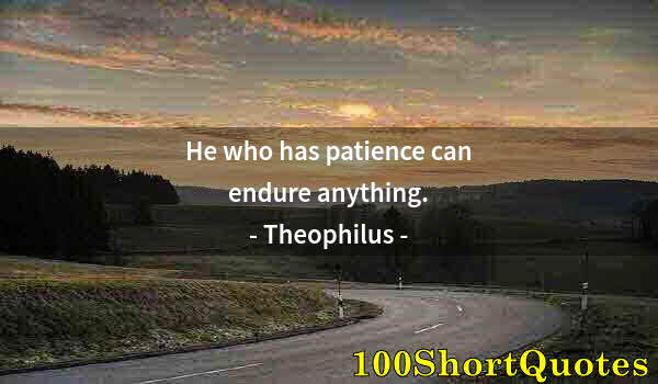 Quote by Albert Einstein: He who has patience can endure anything.